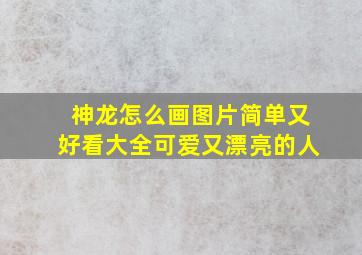 神龙怎么画图片简单又好看大全可爱又漂亮的人