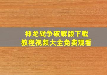 神龙战争破解版下载教程视频大全免费观看