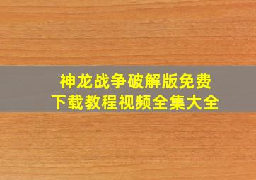 神龙战争破解版免费下载教程视频全集大全