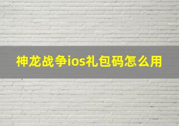 神龙战争ios礼包码怎么用