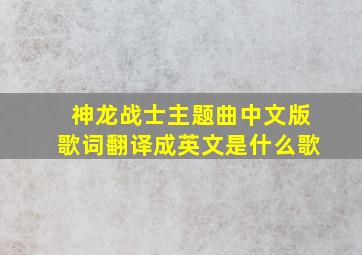 神龙战士主题曲中文版歌词翻译成英文是什么歌