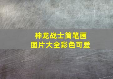 神龙战士简笔画图片大全彩色可爱