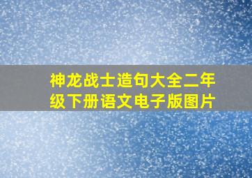 神龙战士造句大全二年级下册语文电子版图片