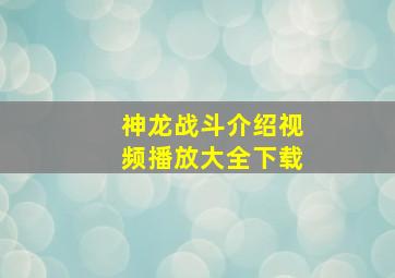 神龙战斗介绍视频播放大全下载