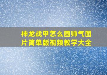 神龙战甲怎么画帅气图片简单版视频教学大全