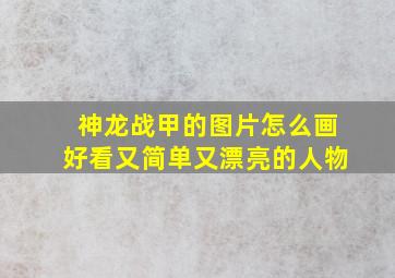 神龙战甲的图片怎么画好看又简单又漂亮的人物