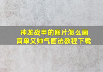 神龙战甲的图片怎么画简单又帅气画法教程下载