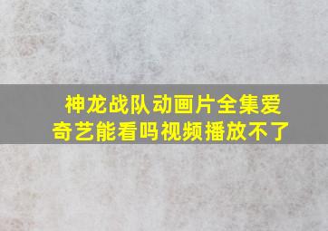 神龙战队动画片全集爱奇艺能看吗视频播放不了