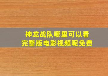 神龙战队哪里可以看完整版电影视频呢免费