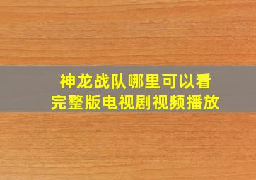 神龙战队哪里可以看完整版电视剧视频播放