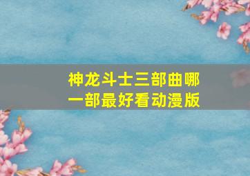 神龙斗士三部曲哪一部最好看动漫版