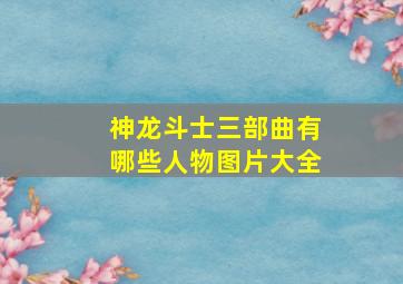 神龙斗士三部曲有哪些人物图片大全