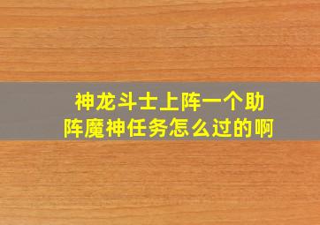 神龙斗士上阵一个助阵魔神任务怎么过的啊