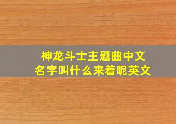 神龙斗士主题曲中文名字叫什么来着呢英文