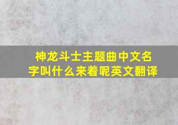 神龙斗士主题曲中文名字叫什么来着呢英文翻译