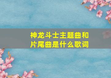 神龙斗士主题曲和片尾曲是什么歌词