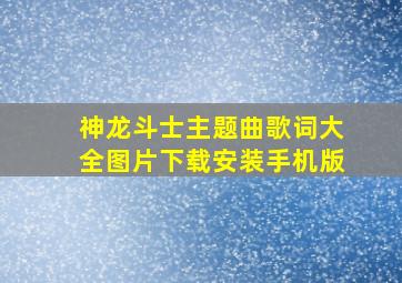 神龙斗士主题曲歌词大全图片下载安装手机版