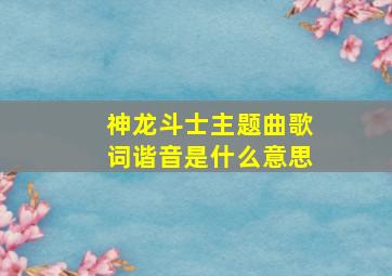 神龙斗士主题曲歌词谐音是什么意思