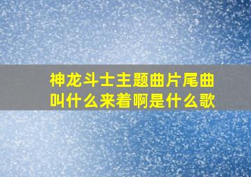 神龙斗士主题曲片尾曲叫什么来着啊是什么歌