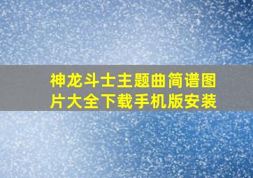 神龙斗士主题曲简谱图片大全下载手机版安装