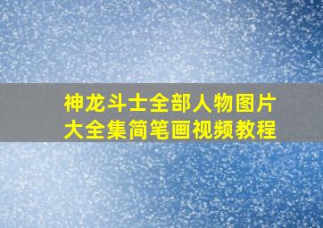 神龙斗士全部人物图片大全集简笔画视频教程