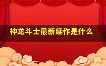 神龙斗士最新续作是什么