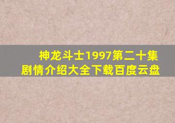 神龙斗士1997第二十集剧情介绍大全下载百度云盘