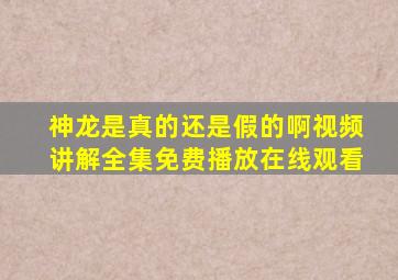 神龙是真的还是假的啊视频讲解全集免费播放在线观看