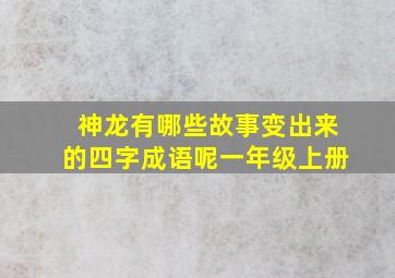 神龙有哪些故事变出来的四字成语呢一年级上册