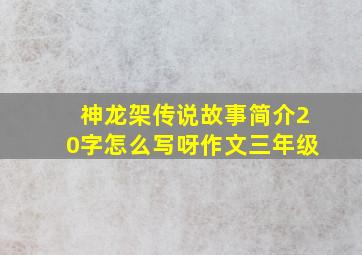 神龙架传说故事简介20字怎么写呀作文三年级