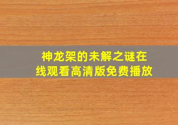 神龙架的未解之谜在线观看高清版免费播放