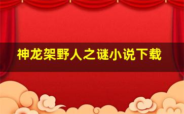 神龙架野人之谜小说下载