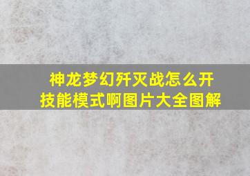 神龙梦幻歼灭战怎么开技能模式啊图片大全图解