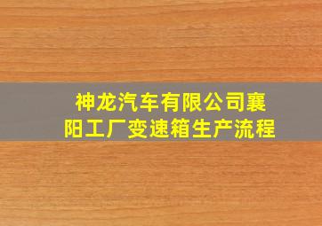 神龙汽车有限公司襄阳工厂变速箱生产流程