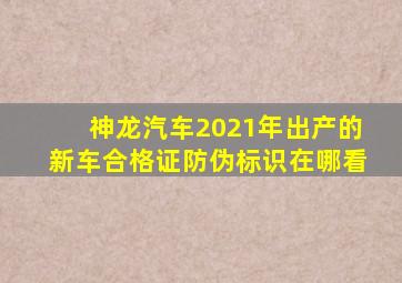 神龙汽车2021年出产的新车合格证防伪标识在哪看