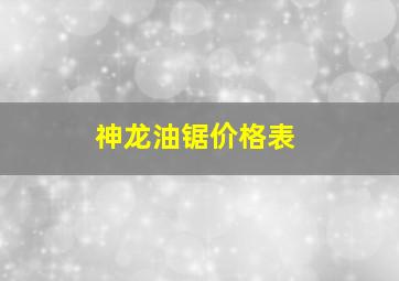 神龙油锯价格表