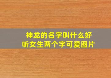 神龙的名字叫什么好听女生两个字可爱图片