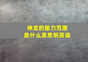 神龙的能力范围是什么意思啊英语