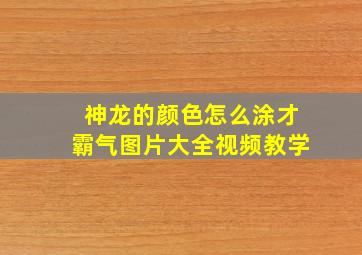 神龙的颜色怎么涂才霸气图片大全视频教学