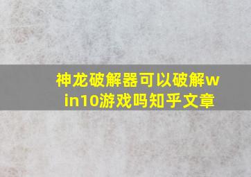 神龙破解器可以破解win10游戏吗知乎文章