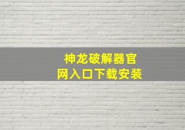 神龙破解器官网入口下载安装