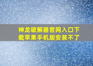 神龙破解器官网入口下载苹果手机版安装不了