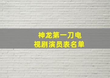 神龙第一刀电视剧演员表名单