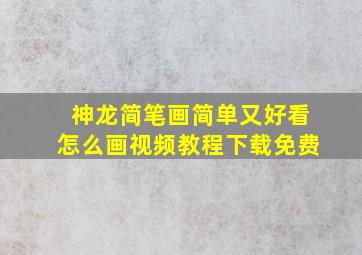 神龙简笔画简单又好看怎么画视频教程下载免费