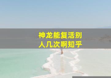 神龙能复活别人几次啊知乎