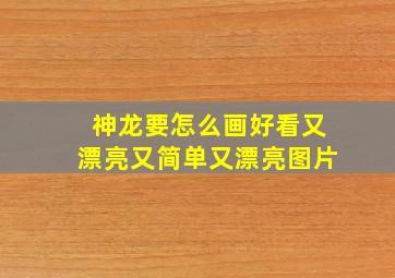 神龙要怎么画好看又漂亮又简单又漂亮图片