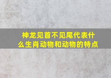 神龙见首不见尾代表什么生肖动物和动物的特点