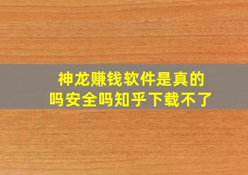 神龙赚钱软件是真的吗安全吗知乎下载不了