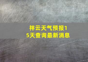 祥云天气预报15天查询最新消息