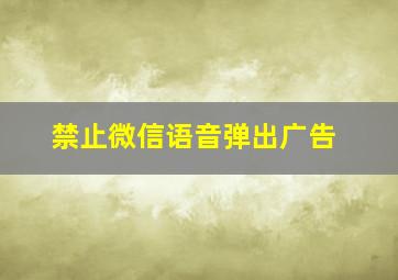 禁止微信语音弹出广告